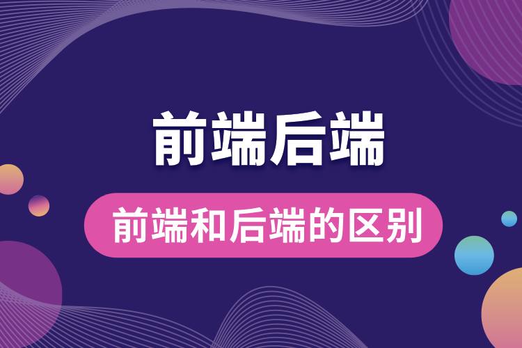 如何区别前端和后端 前端和后端是分开的吗 